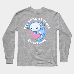 You Sure Axolotl Questions Long Sleeve T-Shirt